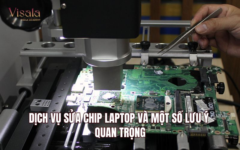 Dịch vụ Sửa Chip Laptop Và Một Số Lưu Ý Quan Trọng