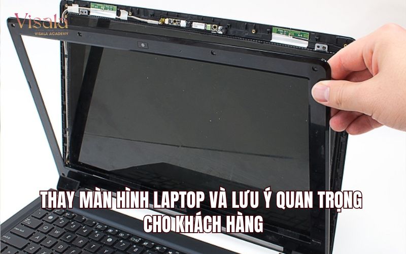 Thay Màn Hình Laptop Và Lưu Ý Quan Trọng Cho Khách Hàng